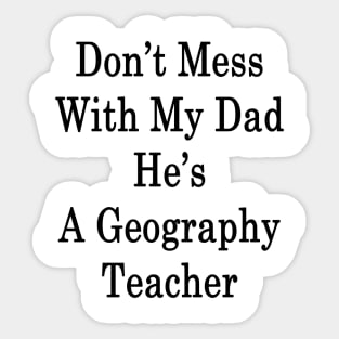 Don't Mess With My Dad He's A Geography Teacher Sticker